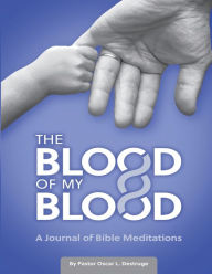 Title: The Blood of My Blood: A Journal of Bible Meditations, Author: Oscar L Destruge