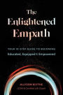 The Enlightened Empath: Your 10-Step Guide to Becoming Educated, Equipped & Empowered