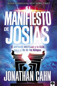 Title: El manifiesto de Josías: El Antiguo Misterio y la Guía para el fin de los tiempos / The Josiah Manifesto: The Ancient Mystery & Guide for the End Times, Author: Jonathan Cahn