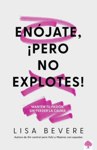 Title: Enójate, ¡pero No Explotes!: Mantén tu pasión sin perder la calma / Be Angry, Bu t Don't Blow It: Maintaining Your Passion Without Losing Your Cool, Author: Lisa Bevere