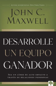 Title: Desarrolle un equipo ganador / Be a People Person, Author: John C. Maxwell