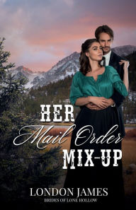 Title: Her Mail Order Mix-Up: Brides of Lone Hollow #1, Author: London James