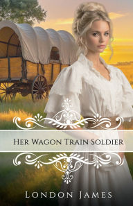 Title: Her Wagon Train Soldier, Author: London James