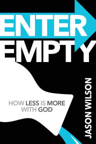 Title: Enter Empty: How Less Is More with God, Author: Jason Wilson