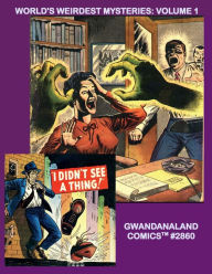 Title: World's Weirdest Mysteries: Volume 1:Gwandanaland Comics #2860 -- An Incredible Journey of Classic Pre-Silver Age Thrills!, Author: Gwandanaland Comics