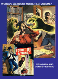 Title: World's Weirdest Mysteries: Volume 1:Gwandanaland Comics #2860-HC: An Incredible Journey of Classic Pre-Silver Age Thrills!, Author: Gwandanaland Comics