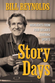 Title: Story Days: Highlights from Four Decades Covering Sports, Author: Bill Reynolds