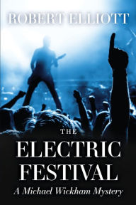 Title: The Electric Festival: A Michael Wickham Mystery, Author: Robert Elliott