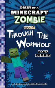 Title: Diary of a Minecraft Zombie Book 22: Through the Wormhole, Author: Zack Zombie