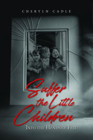 Title: Suffer the Little Children: Into the Hands of Evil, Author: Cheryln Cadle