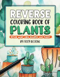 Title: Reverse Coloring Book of Plants: Draw Your Own Doodles and Lines, Author: Figgy Designs