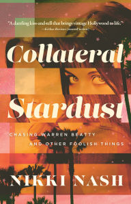 Title: Collateral Stardust: Chasing Warren Beatty and Other Foolish Things, Author: Nikki Nash