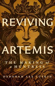 Title: Reviving Artemis: The Making of a Huntress, Author: Deborah Lee Luskin