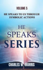 HE SPEAKS TO US THROUGH SYMBOLIC ACTIONS: Volume 5 He Speaks Series