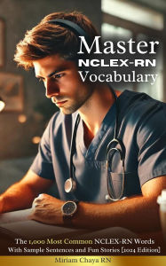Title: Master NCLEX-RN Vocabulary: The 1,000 Most Common NCLEX-RN Vocabulary Words with Sample Sentences and Fun Short Stories [2025 Edition], Author: Miriam Chaya