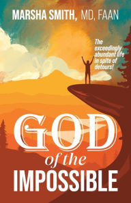 Title: God of the Impossible: The exceedingly abundant life in spite of detours!, Author: Marsha Smith