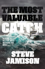 Title: The Most Valuable Catch: Risking It All for What Matters the Most, Author: Steve Jamison