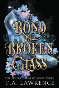 Title: A Bond of Broken Glass, Author: T.A. Lawrence