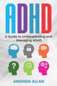Title: ADHD: A Guide to Understanding and Managing ADHD, Author: Amanda Allan