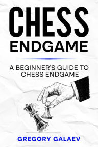 Title: Chess Endgame: A Beginner's Guide to Chess Endgame, Author: Gregory Galaev