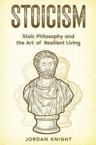 Title: Stoicism: Stoic Philosophy and the Art of Resilient Living, Author: Jordan Knight