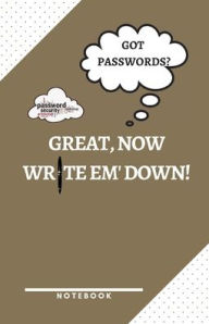 Title: Got Passwords? Great, Now Write Em' Down! A Notebook to Help You Remember the Important Stuff!: Journal Notebook A notebook for organizing and securing passwords 5.5 x 8.5 54 Pages Paperback Matte Finish, Author: 1 Family Publishing LLC