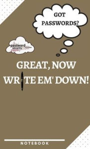 Title: Got Passwords? Great, Now Write Em' Down! A Notebook to Help You Remember the Important Stuff!: Journal Notebook A notebook for organizing and securing passwords 5.5 x 8.5 50 Pages Paperback Matte Finish, Author: 1 Family Publishing LLC