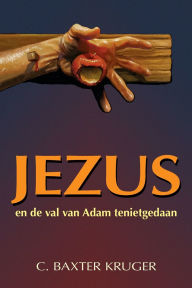 Title: Jezus en de val van Adam tenietgedaan, Author: C Baxter Kruger