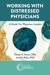 Title: Working with Distressed Physicians: A Guide for Physician Leaders, Author: Charles Stoner