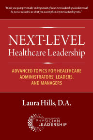 Title: Next-Level Healthcare Leadership: Advanced Topics for Healthcare Administrators, Leaders, and Managers, Author: Laura Hills