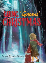 Title: Going 'Gnome' for Christmas, Author: Vyrene Skinner Wilson