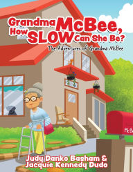 Title: Grandma McBee, How Slow Can She Be? The Adventures of Grandma McBee, Author: Judy Danko Basham