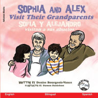 Title: Sophia and Alex Visit Their Grandparents: Sofía y Alejandro visitan a sus abuelos, Author: Denise Bourgeois-Vance