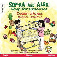 Title: Sophia and Alex Shop for Groceries: Софія та Алекс Купують продукти, Author: Denise Bourgeois-Vance