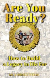 Title: Are You Ready?: How to Build a Legacy to Die For, Author: Kimberly Harms