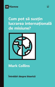 Title: How Can I Support International Missions? / Cum pot sa sus?in lucrarea interna?ionala de misiune?, Author: Mark Collins