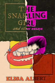 Title: The Snarling Girl and Other Essays, Author: Elisa Albert
