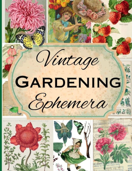 Vintage Gardening Ephemera: 45 Sheets Printed One-Sided/500+ Embellishments/Perfect For Your Garden Planner, Diary, Junk Journal, Scrapbook &More