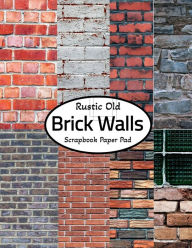 Title: Rustic Old Brick Walls Scrapbook Paper Pad: 25 Double Sided Brick Texture Sheets/Perfect For Scrapbooking, Junk Journaling, Collages, Papercrafts & More, Author: Leontine Vintage Press
