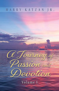 Title: A Journey of Passion and Devotion Volume 1, Author: Harry Katzan Jr.