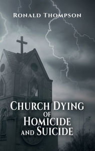 Title: Church Dying of Homicide and Suicide, Author: Ronald Thompson