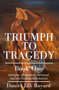Title: Triumph To Tragedy - Book One, Author: Daniel  JD Bayard