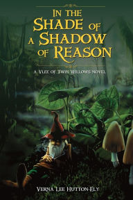 Title: In the Shade of a Shadow of Reason: A Vlee of Twin Willows Novel, Author: Verna Lee Hutton-Ely