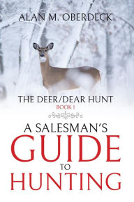 Title: The Deer/Dear Hunt: A Salesman's Guide to Hunting, Author: Alan M. Oberdeck