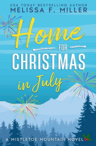 Title: Home for Christmas in July: A Mistletoe Mountain Novel, Author: Melissa F. Miller