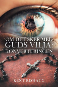 Title: Om Det Sker Med Guds Vilja: Konverteringen, Author: Kent Rishaug