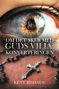 Title: Om Det Sker Med Guds Vilja: Konverteringen, Author: Kent Rishaug