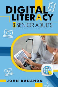 Title: Digital Literacy for Senior Adults, Author: John Kananda