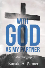 Title: With God As My Partner: An Autobiography, Author: Pastor Ronald a Palmer
