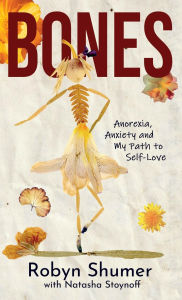 Title: Bones: Anorexia, Anxiety and My Path to Self-Love, Author: Robyn Shumer